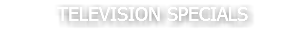 TELEVISION SPECIALS